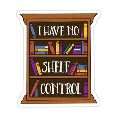 a sticker with the words i have no shelf control in front of a bookshelf