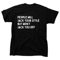 This Product Is A Black Regular-Fit Men's T-Shirt Made Of Cotton And Featuring A Crew Neckline And Short Sleeves. It Is Branded By Gildan And Has A Humorous, Sarcastic Theme With Offensive And Novelty Undertones. The Shirt's Title Reads "People Will Jack Your Style But Won't Jack You Off," Making It A Funny Gift Option. Funny Black Tops With Slogan, Funny Black Slogan Top, Sarcastic Shirts For Men, Black Relaxed Fit Funny Tops, Funny Black Shirt With Letter Print, Funny Black Crew Neck Top, Black Funny Slogan Shirt, Funny Black Slogan Shirt, Black Relaxed Fit Funny T-shirt