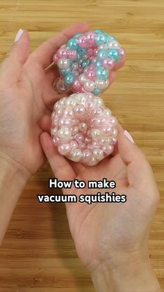 two hands holding small beads on top of a wooden table with text overlay that reads how to make vacuum squishies