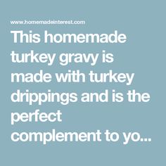 the text reads this homemade turkey gravy is made with turkey dippings and is the perfect complement to you