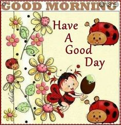 a ladybug with flowers and teddy bears on it saying good morning have a good day