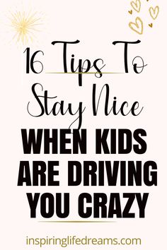 the words, 16 tips to stay nice when kids are driving you crazy in black and gold