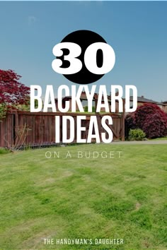 the back yard with text overlay that reads 30 backyard ideas on a budget