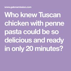 the words who knew tuscan chicken with penne pasta could be so delicious and ready in only 20 minutes?