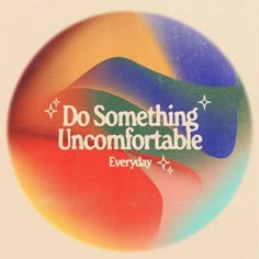 the words do something uncomfortableable everyday are written in white on a multicolored circle