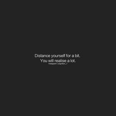 a black and white photo with the words distance yourself for a bit, you will release a lot