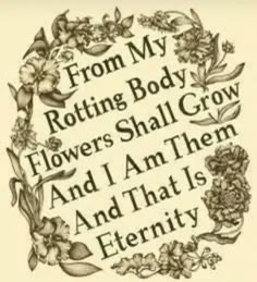 an old fashioned poem with flowers in the center and words below it that say, from my rotting body flowers shall grow and i am them and