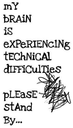 the words are written in black and white on a piece of paper that says, my brain is experiencing technical difficulties please stand by