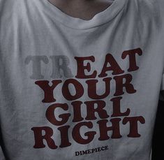 Treat Your Girl Right, Silly Shirt, Funky Shirts, Your Girl, Pretty Words, Pretty Quotes, Mood Pics, Funny Shirts, Really Funny