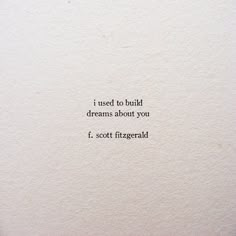 a piece of paper with the words i used to build dreams about you and scott fitzgerald