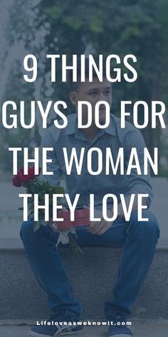 9 THINGS GUYS DO FOR THE WOMAN THEY LOVE