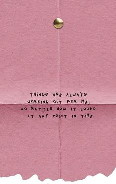 a piece of pink paper with writing on it that says, things are always working out for me no matter how it looks at any point in time