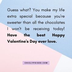 a pink and blue background with the words, guess what? you make my life extra special because you're sweeter than all the chocolates won't be receiving today