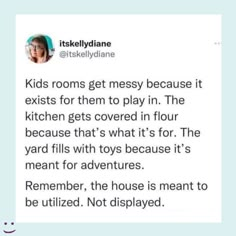 a tweet that reads kids rooms get messy because it exists for them to play in the kitchen gets covered in flour