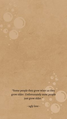 an old paper with bubbles on it that says, some people they grow as they grow older