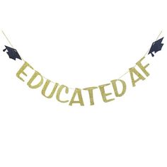 a gold and black graduation banner with the words,'educated af '