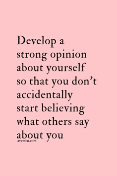 a pink background with the words, develop a strong opinion about yourself so that you don't accidentally start believing what others say about you