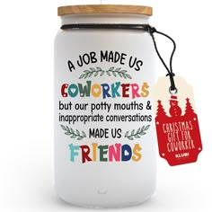 a jar with a tag that says, a job made us coworkers but our potty mouths & inappropriate conversations made us friends