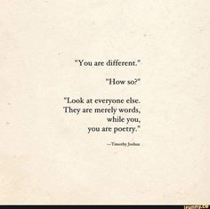 an old paper with the words you are different flow so? look at everyone else they are merrily words, while you are poetry