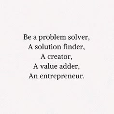 an image with the words be a problem solver, a solution finder, a creator, a value adder, an entrepreneur