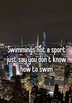 the words swimming is not a sport just say you don't know how to swim