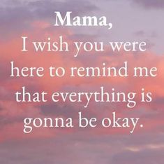 a pink sky with the words mama, i wish you were here to remind me that everything is gone be okay