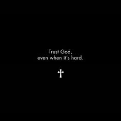 the words trust god, even when it's hard written in white on a black background