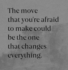 a black and white photo with the words, the move that you're afraid to make could be the one that changes everything