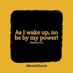 a black and yellow background with the words as i wake up, no be by my power