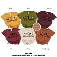 Shop these cool Cousin Shirts today. Calling All Cousins, grab your Thanksgiving Family T Shirts today. Cousins and we will beat your a**/tail together All shirts are unisex and available in sizes S-4X. Get either your normal size (for a loose fit), size up for a baggy fit or size down for a more fitted look. *** UNISEX FIT offers a relaxed fit that works well for all sizes. 100% ring-spun cotton. Super soft for all day comfort. Pairs well with a variety of bottoms. Machine Wash, lay flat to dry Cousin T Shirts, Cousins Tshirt Ideas, Cousins Shirts Ideas, Cousin T Shirt Ideas, Cousin Tshirts Ideas, Cousin Trip Shirt Ideas, Family Tee Shirts Ideas, Family T Shirt Ideas, Cousin Tshirts