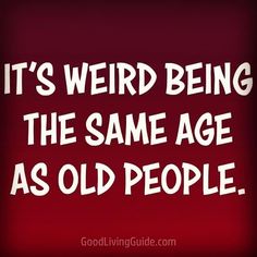 it's weird being the same age as old people by godlivin guide