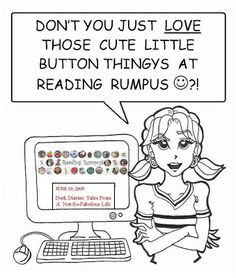 a cartoon drawing of a girl looking at a computer screen that says, don't you just love those cute little button things at reading rumps?