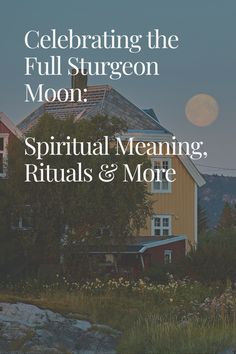 a house with the words celebrating the full moon, spirital meaning, rituals and more