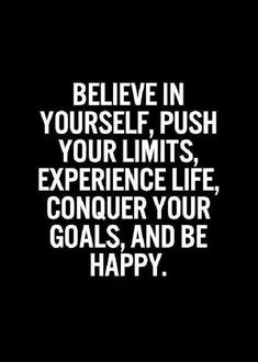 the words believe in yourself, push your limits experience life conquer your goals and be happy