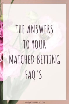 pink flowers with the words, the answers to your matched betting faq's