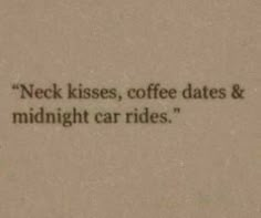 a black and white photo with the words neck kisses, coffee dates & midnight car rides