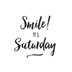 the words smile it's saturday written in black ink