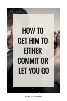 Promotional poster with the headline "How to Get Him to Either Commit or Let You Go" from attracttheone.com, featuring a man and woman closely facing each other in the background. Commitment Phobia, Afraid Of Commitment, Fear Of Commitment, Understanding Women, Breakup Advice, Commitment Issues, Understanding Men, First Boyfriend