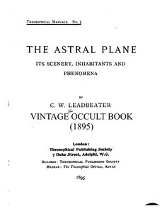 "\"The Astral Plane\" by C.W.Leadbeater (1895) This is a DIGITAL PDF download version of this fascinating vintage occult book. The book has 116 pages. This book was published by the Theosophical Society in 1895. C.W. Leadbeater, a world-famous author of occult subjects, describes what the astral plane is, what it looks like, its advantages, its dangers, and the types of beings that inhabit it. These views are largely based more ancient, buddhist beliefs. This book is very interesting, but keep i Intellectual Books, Theosophical Society, Buddhist Beliefs, Metaphysical Books, Occult Science, Astral Plane, Occult Books, Empowering Books, Astral Projection