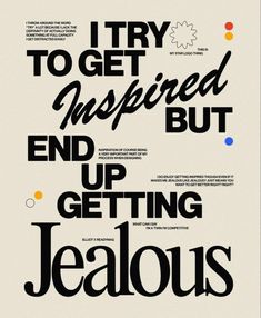 a poster with the words try to get inspired but end up getting jellous