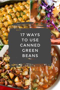 different types of food with the words 17 ways to use canned green beans