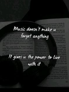 headphones on top of an open book with the words music doesn't make us forget anything it gives us the power to live with it