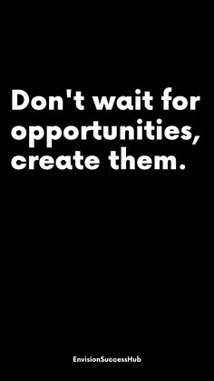 the words don't wait for opportunity, create them in white on a black background