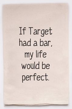 a tea towel with the words if target had a bar, my life would be perfect