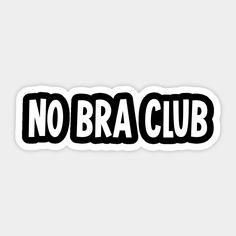 no bra club sticker in black and white with the words'no bra club'printed on it