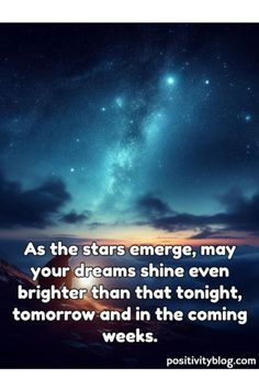 the stars emerge, may your dreams shine even brighter than that tonight tomorrow and in the coming weeks