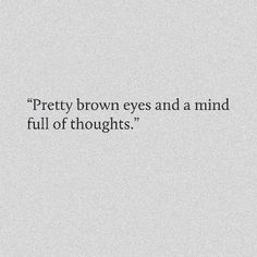 the words pretty brown eyes and a mind full of thoughts