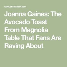 the words joanna gains the avocado toast from magnolia table that fans are raviing about