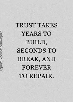 the words trust takes years to build, seconds to break and forever to repair