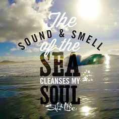 there is a quote on the water that says, the sound and smell of the sea cleanses my soul